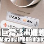 Denon & Marantz「IMAX Enhanced 模式」速試 – 極緻巨幕聲畫體驗入屋