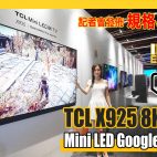 TCL X925 8K 旗艦 Mini LED Google TV 登場！全新4K 型號 C 及 P 系列列陣｜新電視發佈