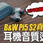 B&W Pi5 S2 真無線耳機音質速試：HiFi 味道的調音工藝｜耳機評測