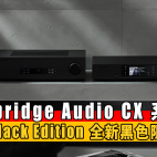 Cambridge Audio CX 系列加推 Black Edition 全新黑色限量版｜音響資訊